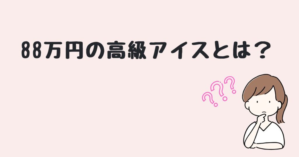 88万円のアイス どこで売ってる